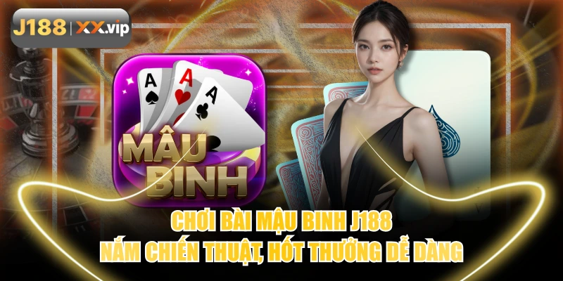 Chơi Bài Mậu Binh J188 - Nắm Chiến Thuật, Hốt Thưởng Dễ Dàng