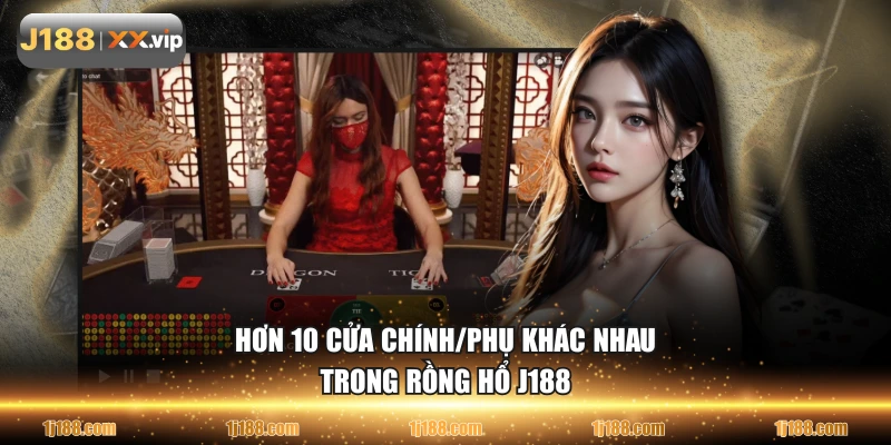 Hơn 10 cửa chính/phụ khác nhau trong Rồng Hổ J188