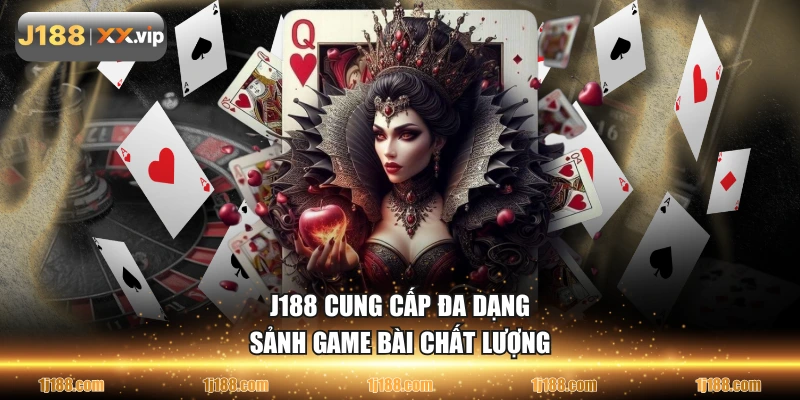 J188 cung cấp đa dạng sảnh game bài chất lượng