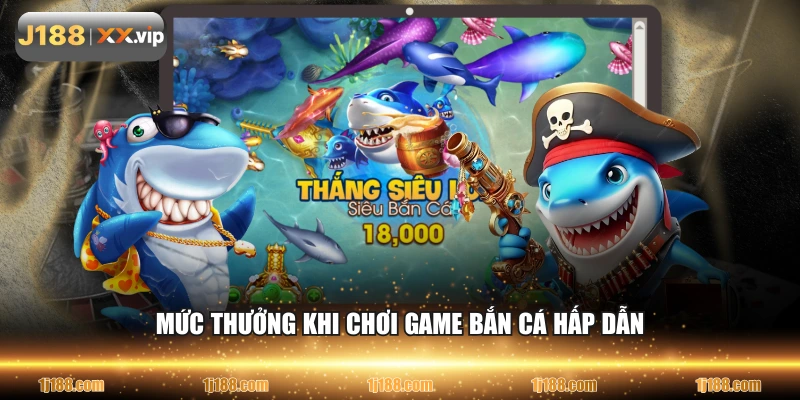 Mức thưởng khi chơi game bắn cá hấp dẫn