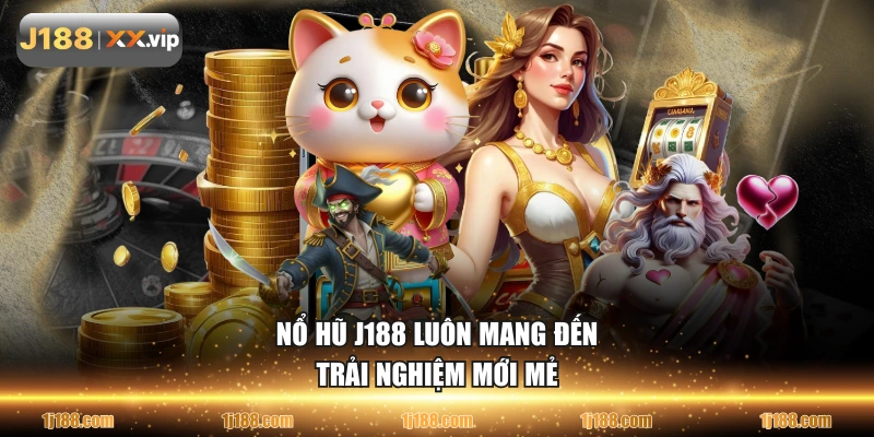 Nổ hũ J188 luôn mang đến trải nghiệm mới mẻ
