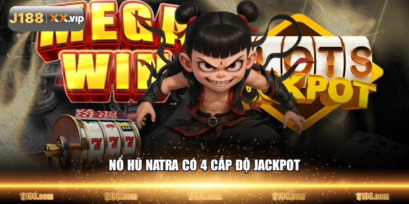 Nổ hũ NATRA có 4 cấp độ jackpot