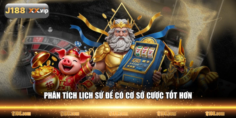 Phân tích lịch sử để có cơ sở cược tốt hơn