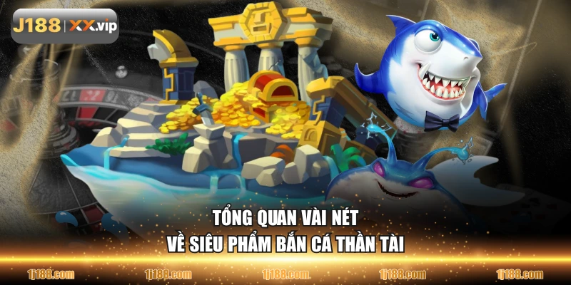 Tổng quan vài nét về siêu phẩm bắn cá Thần Tài