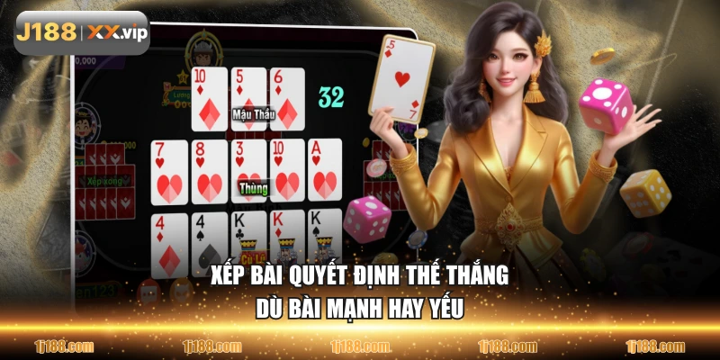 Xếp bài quyết định thế thắng dù bài mạnh hay yếu